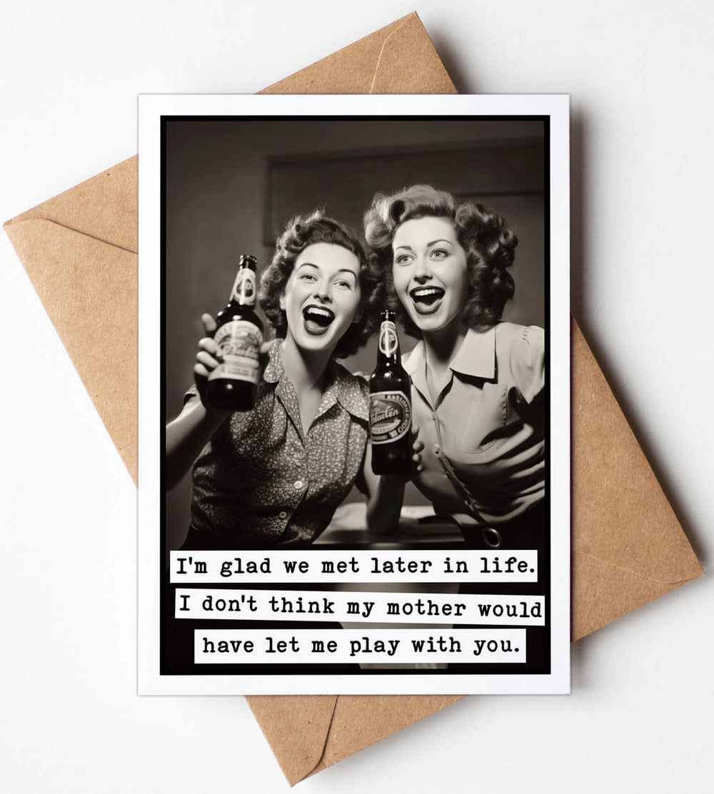 Funny Card, I'm glad we met later in life, Greeting card