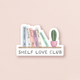 Shelf Love Club — Book Pun and Positivity Sticker